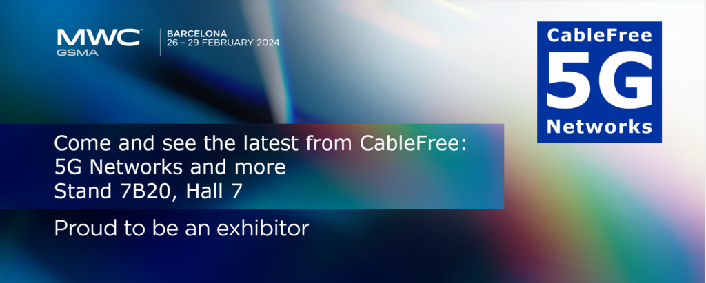 CableFree at Mobile World Congress Barcelona 2024.  5G and 4G Base Stations, Macro and Small Cell